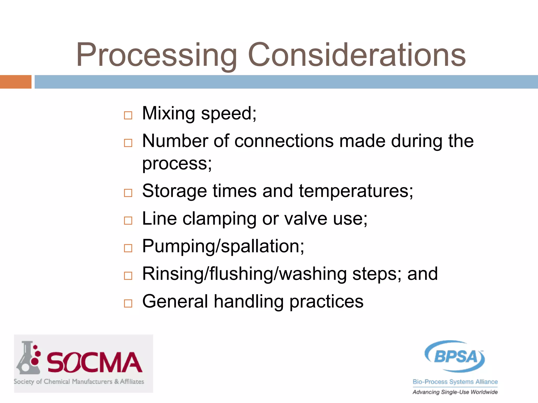 Processing Considerations
 Mixing speed;
 Number of connections made during the
process;
 Storage times and temperatures;
 Line clamping or valve use;
 Pumping/spallation;
 Rinsing/flushing/washing steps; and
 General handling practices
 