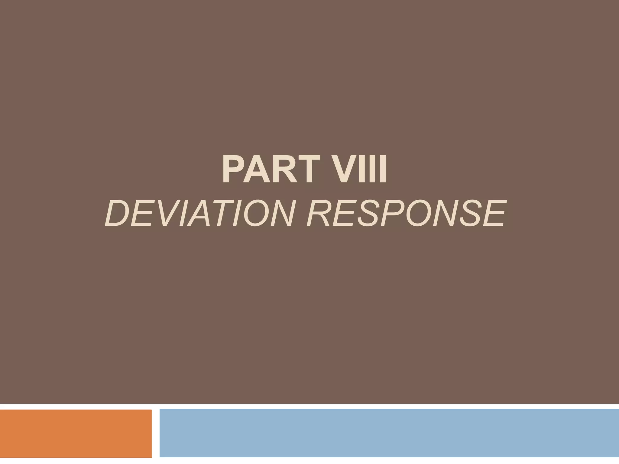PART VIII
DEVIATION RESPONSE
 