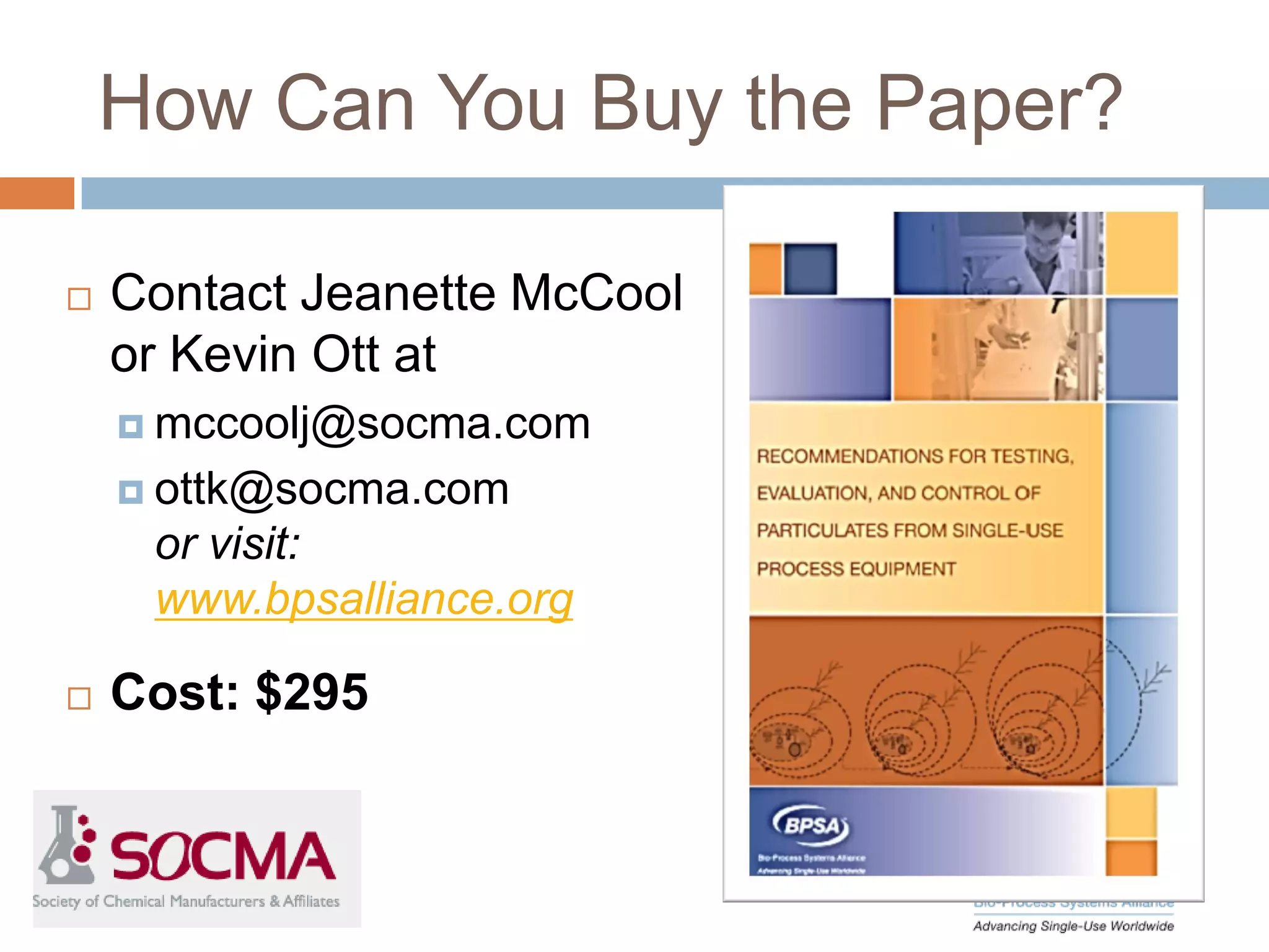 How Can You Buy the Paper?
 Contact Jeanette McCool
or Kevin Ott at
 mccoolj@socma.com
 ottk@socma.com
or visit:
www.bpsalliance.org
 Cost: $295
 