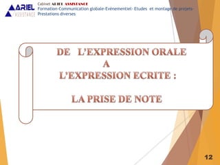 12
Cabinet ARIEL ASSISTANCE
Formation-Communication globale-Evènementiel- Etudes et montage de projets-
Prestations diverses
 