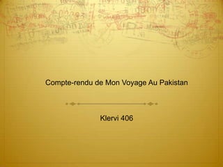 Compte-rendu de Mon Voyage Au Pakistan
Klervi 406
 