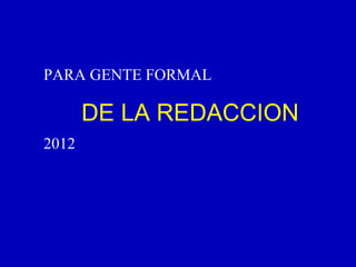 PARA GENTE FORMAL

       DE LA REDACCION
2012
 