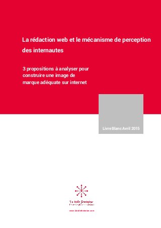 La rédaction web et le mécanisme de perception
des internautes
3 propositions à analyser pour
construire une image de
marque adéquate sur internet
Livre Blanc Avril 2015
www.latoilefeminine.com
 