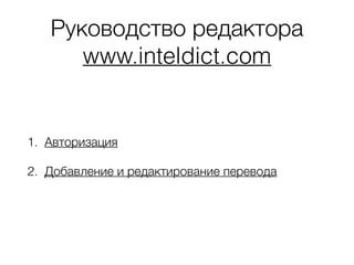 Руководство редактора 
www.inteldict.com 
1. Авторизация 
2. Добавление и редактирование перевода 
 
