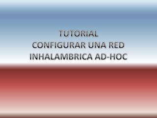 TUTORIAL CONFIGURAR UNA RED INHALAMBRICA AD-HOC 