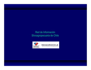 Red de Información
Silvoagropecuaria de Chile
 