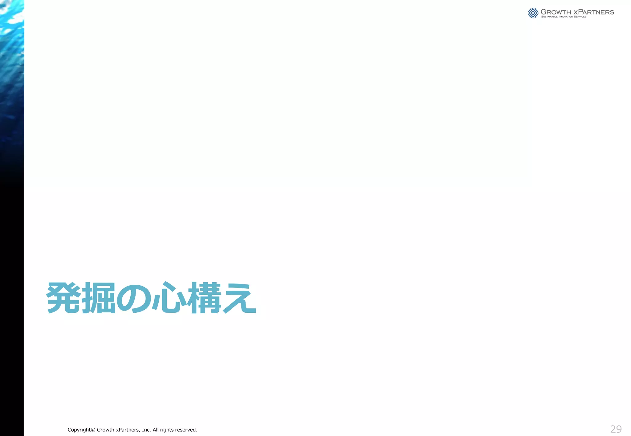 発掘の心構え

Copyright© Growth xPartners, Inc. All rights reserved.

29

 