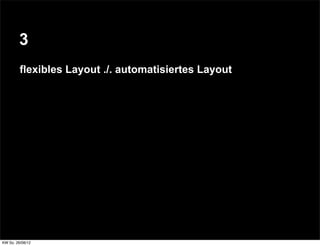 3
         flexibles Layout ./. automatisiertes Layout




KW So. 26/08/12
 