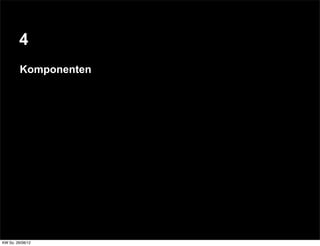 4
         Komponenten




KW So. 26/08/12
 