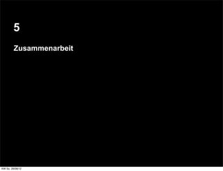 5
         Zusammenarbeit




KW So. 26/08/12
 