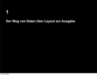 1
         Der Weg von Daten über Layout zur Ausgabe




KW So. 26/08/12
 