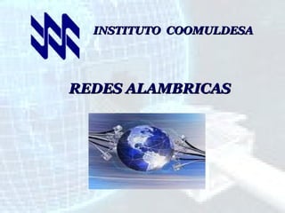 INSTITUTO COOMULDESA

REDES ALAMBRICAS

 