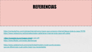 REFERENCIAS
https://computerhoy.com/noticias/internet/como-hacer-que-conexion-internet-llegue-toda-tu-casa-76795
https://www.redeszone.net/tutoriales/redes-cable/tener-internet-toda-casa-wifi-cable/
https://pcasistencia.com/pasos-instalar-red-wifi/
https://concepto.de/red-inalambrica/
https://www.lifeder.com/redes-alambricas/
https://www.xatakamovil.com/conectividad/modem-router-punto-acceso-
que-se-diferencian-cual-cubre-mejor-tus-necesidades
 
