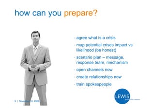 how can you prepare?

                        •    agree what is a crisis
                        •    map potential crise...