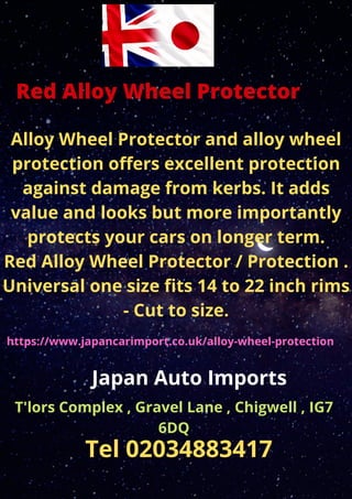 Red Alloy Wheel Protector
Alloy Wheel Protector and alloy wheel
protection offers excellent protection
against damage from kerbs. It adds
value and looks but more importantly
protects your cars on longer term.
Red Alloy Wheel Protector / Protection .
Universal one size fits 14 to 22 inch rims
- Cut to size.
https://www.japancarimport.co.uk/alloy-wheel-protection
Japan Auto Imports
T'lors Complex , Gravel Lane , Chigwell , IG7
6DQ
Tel 02034883417
 