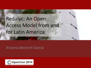 Redalyc: An Open
Access Model from and
for Latin America
Arianna Becerril García
 