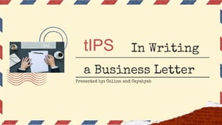 a Business Letter
Presented by: Colina and Cayabyab
In Writing
tIPS
 