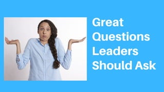 Great
Questions
Leaders
Should Ask
 