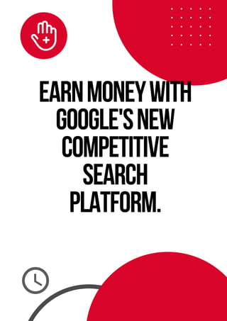 EARNMONEYWITH
GOOGLE'SNEW
COMPETITIVE
SEARCH
PLATFORM.


 