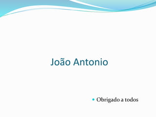 João Antonio
 Obrigado a todos
 