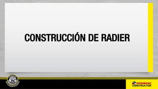 CONSTRUCCIÓN DE RADIER
 