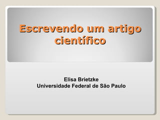 Escrevendo um artigo
      científico


            Elisa Brietzke
  Universidade Federal de São Paulo
 