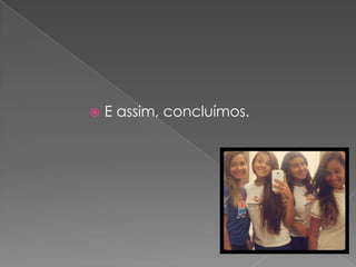  E assim, concluímos.
 