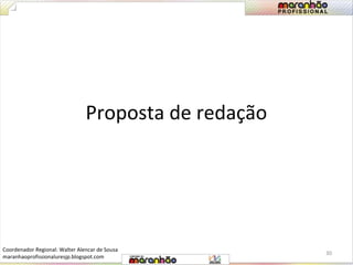 Proposta de redação 
30 
Coordenador Regional: Walter Alencar de Sousa 
maranhaoprofissionaluresjp.blogspot.com 
 