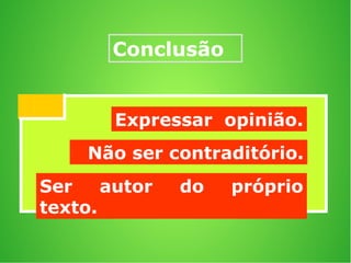 Não ser contraditório.
Expressar opinião.
Ser autor do próprio
texto.
Conclusão
 