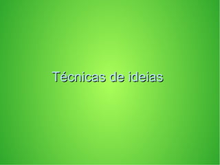 Técnicas de ideiasTécnicas de ideias
 