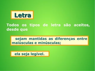 LetraLetra
Todos os tipos de letra são aceitos,
desde que
 sejam mantidas as diferenças entre
maiúsculas e minúsculas;
 ela seja legível.
 