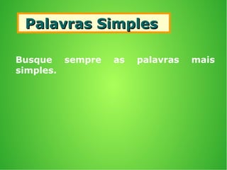 Palavras SimplesPalavras Simples
Busque sempre as palavras mais
simples.
 