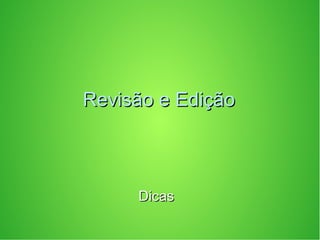 Revisão e EdiçãoRevisão e Edição
DicasDicas
 