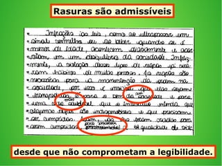desde que não comprometam a legibilidade.
Rasuras são admissíveis
 