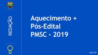 Aquecimento +
Pós-Edital
PMSC - 2019
REDAÇÃO
AULA 02
 