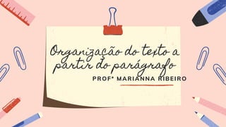 Organização do texto a
partir do parágrafo
PROFª MARIANNA RIBEIRO
 