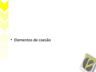 • Elementos de coesão
 
