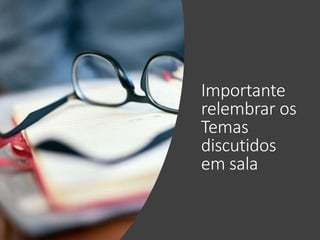 Importante
relembrar os
Temas
discutidos
em sala
 