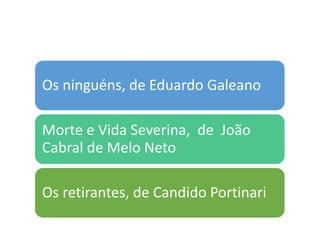 Os ninguéns, de Eduardo Galeano
Morte e Vida Severina, de João
Cabral de Melo Neto
Os retirantes, de Candido Portinari
 