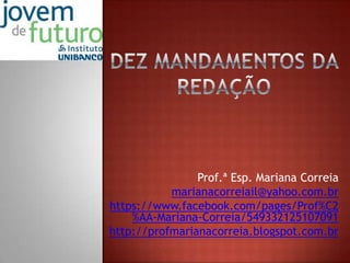 Prof.ª Esp. Mariana Correia
marianacorreiail@yahoo.com.br
https://www.facebook.com/pages/Prof%C2
%AA-Mariana-Correia/549332125107091
http://profmarianacorreia.blogspot.com.br

 