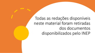 Todas as redações disponíveis
neste material foram retiradas
dos documentos
disponibilizados pelo INEP
 