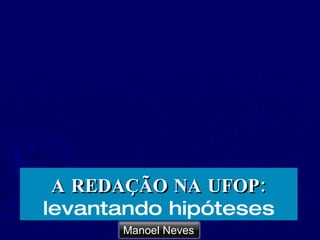 A REDAÇÃO NA UFOP: levantando hipóteses Manoel Neves 