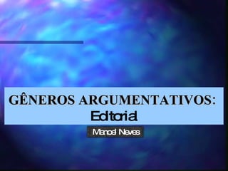 GÊNEROS ARGUMENTATIVOS:  Editorial Manoel Neves 