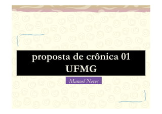 proposta de crônica 01
       UFMG
        Manoel Neves
 