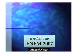 a redação no
ENEM-2007
 Manoel Neves
 