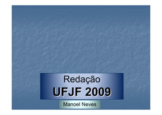 Redação
UFJF 2009
 Manoel Neves
 