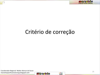Critério de correção 
29 
Coordenador Regional: Walter Alencar de Sousa 
maranhaoprofissionaluresjp.blogspot.com 
 