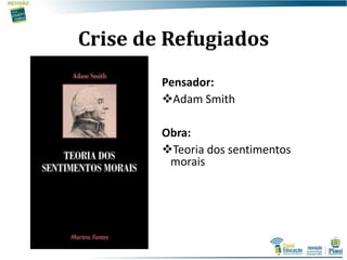 Crise de Refugiados
Pensador:
Adam Smith
Obra:
Teoria dos sentimentos
morais
 