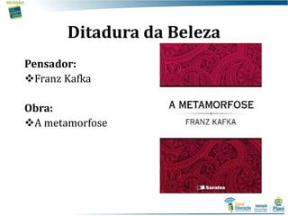 Ditadura da Beleza
Pensador:
Franz Kafka
Obra:
A metamorfose
 
