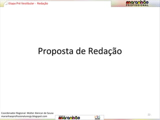 Etapa Pré Vestibular - Redação 
Proposta de Redação 
22 
Coordenador Regional: Walter Alencar de Sousa 
maranhaoprofissionaluresjp.blogspot.com 
 